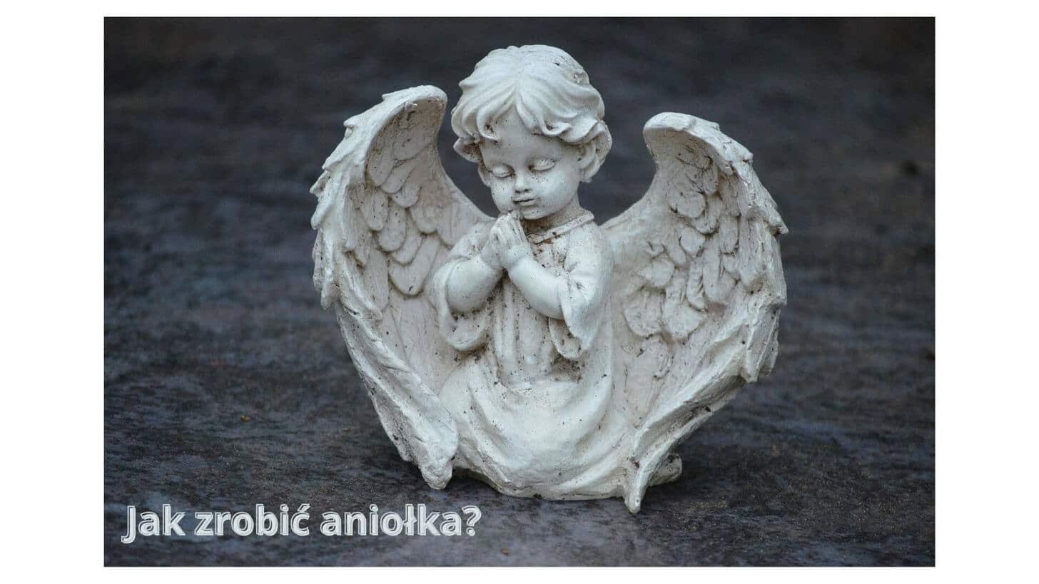 Jak zrobić aniołka: Prosty przewodnik krok po kroku