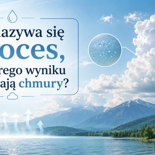 Jak nazywa się proces, w którego wyniku powstają chmury? Poznaj jego tajemnice