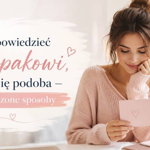 Jak powiedzieć chłopakowi, że mi się podoba – sprawdzone sposoby